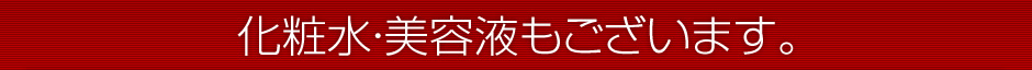 化粧水・美容液もございます。