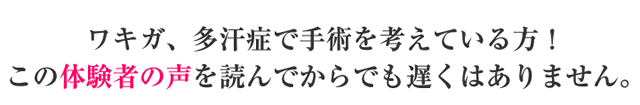 ワキガ、多汗症で手術を考えている方!この体験者の声を読んでからでも遅くはありません。