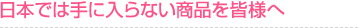 日本では手に入らない商品を皆様へ